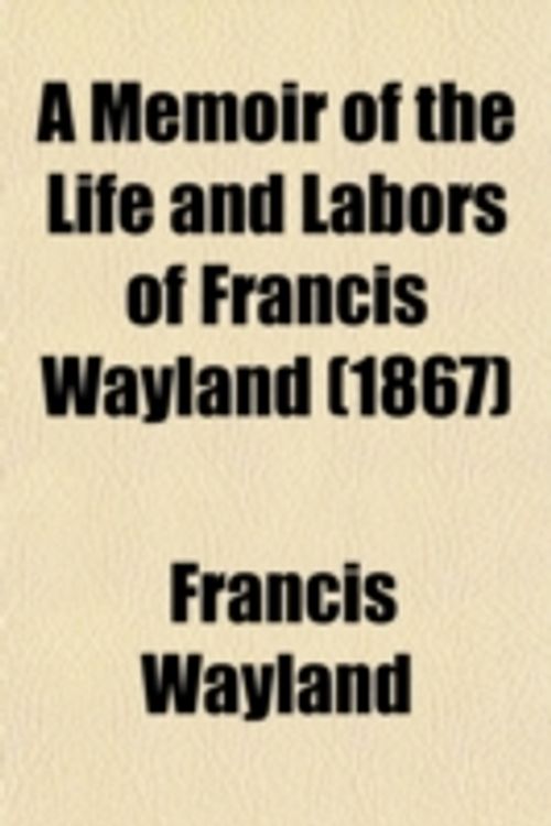 Cover Art for 9780217672511, A Memoir of the Life and Labors of Francis Wayland (1867) by Francis Wayland