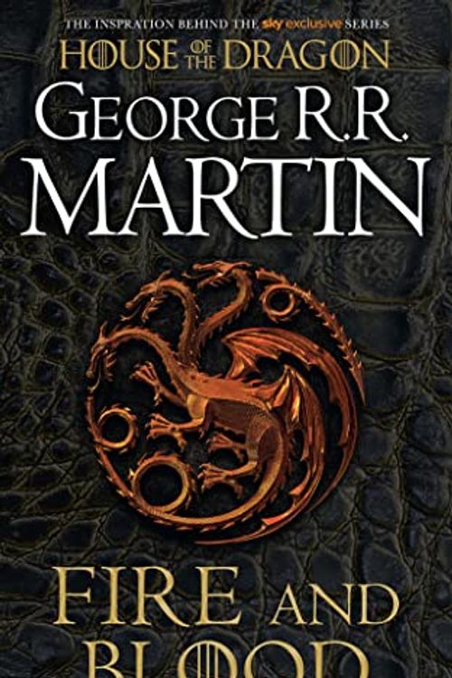 Cover Art for 9780008587659, Fire and Blood: The inspiration for 2022's highly anticipated HBO and Sky TV series HOUSE OF THE DRAGON from the internationally bestselling creator of epic fantasy classic GAME OF THRONES by George R.r. Martin