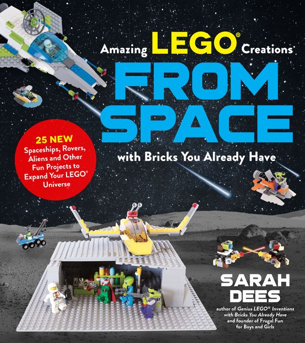 Cover Art for 9781624149108, Amazing Lego Creations from Space with Bricks You Already Have: 25 New Spaceships, Rovers, Aliens, Robots and Other Fun Projects to Expand Your Lego Universe by Sarah Dees