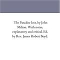 Cover Art for 9781425560973, The Paradise Lost, by John Milton. With Notes, Explanatory and Critical. Ed. by Rev. James Robert Boyd. by John Milton