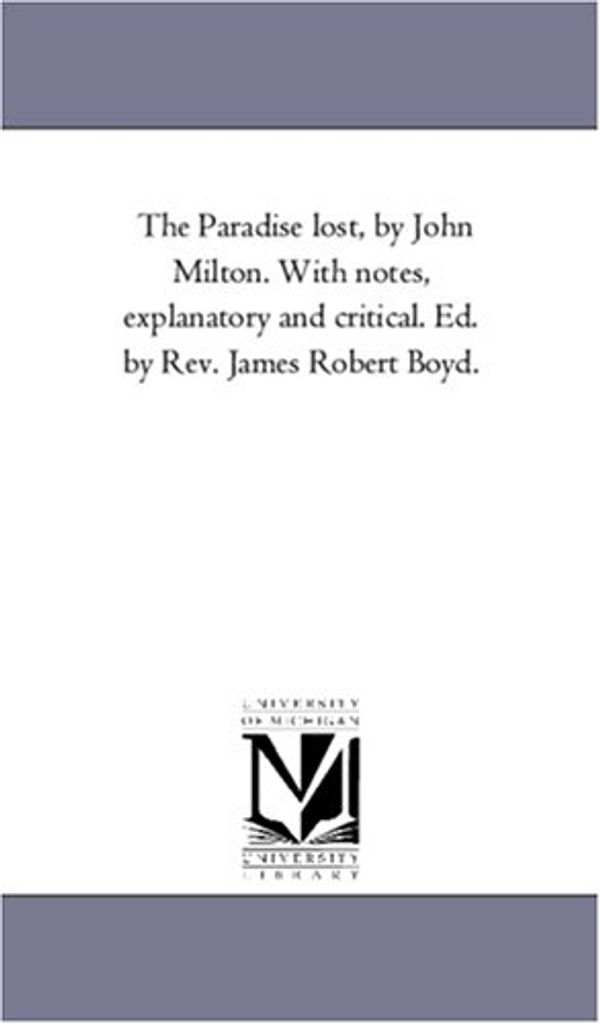 Cover Art for 9781425560973, The Paradise Lost, by John Milton. With Notes, Explanatory and Critical. Ed. by Rev. James Robert Boyd. by John Milton