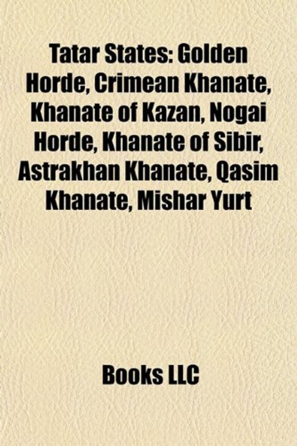 Cover Art for 9781156634790, Tatar States: Golden Horde, Crimean Khan by Books Llc
