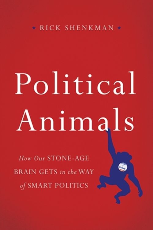 Cover Art for 9780465033003, Political AnimalsHow Our Stone-Age Brain Gets in the Way of Smar... by Rick Shenkman