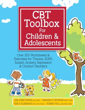 Cover Art for 9781683730767, CBT Toolbox for Children and Adolescents: Over 200 Worksheets & Exercises for Trauma, ADHD, Autism, Anxiety, Depression & Conduct Disorders by Lisa Phifer, Amanda Crowder, Tracy Elsenraat