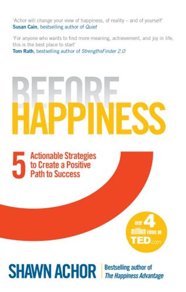Cover Art for 9780753557419, Before Happiness: Five Actionable Strategies to Create a Positive Path to Success by Shawn Achor