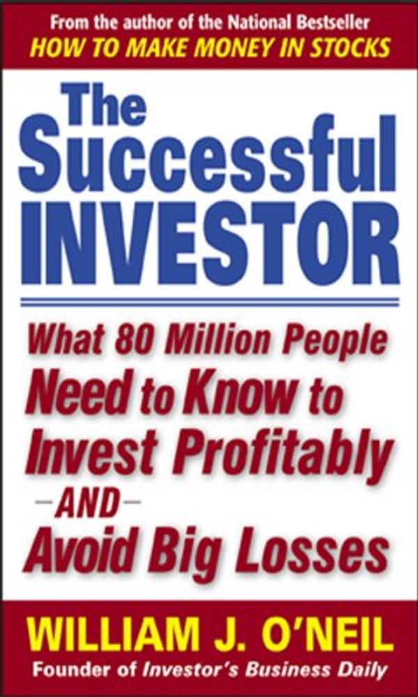 Cover Art for B0062Y5WH4, The Successful Investor: What 80 Million People Need to Know to Invest Profitably and Avoid Big Losses by O'Neil, William J.