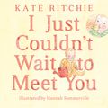 Cover Art for 9780143785071, I Just Couldn't Wait to Meet You by Kate Ritchie, Hannah Sommerville