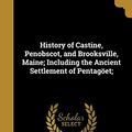 Cover Art for 9781362686354, History of Castine, Penobscot, and Brooksville, Maine; Including the Ancient Settlement of Pentagöet; by George Augustus-Wheeler