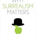 Cover Art for 9780300257090, Why Surrealism Matters (Why X Matters Series) by Mark Polizzotti