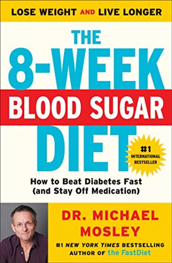 Cover Art for B00XUN61UW, The 8-Week Blood Sugar Diet: How to Beat Diabetes Fast (and Stay Off Medication) by Dr. Michael Mosley