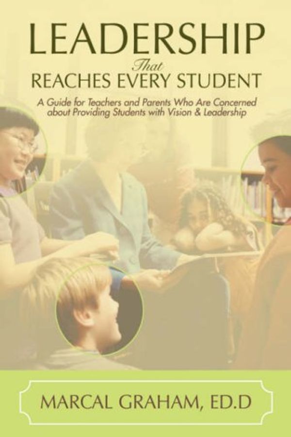 Cover Art for 9780595698578, Leadership That Reaches Every Student: A Guide for Teachers and Parents Who Are Concerned about Providing Students with Vision & Leadership by Marcal Graham