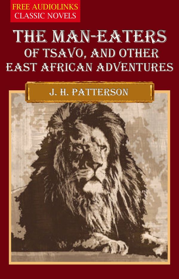Cover Art for 1230000161591, THE MAN-EATERS OF TSAVO AND OTHER EAST AFRICAN ADVENTURES by John Henry Patterson