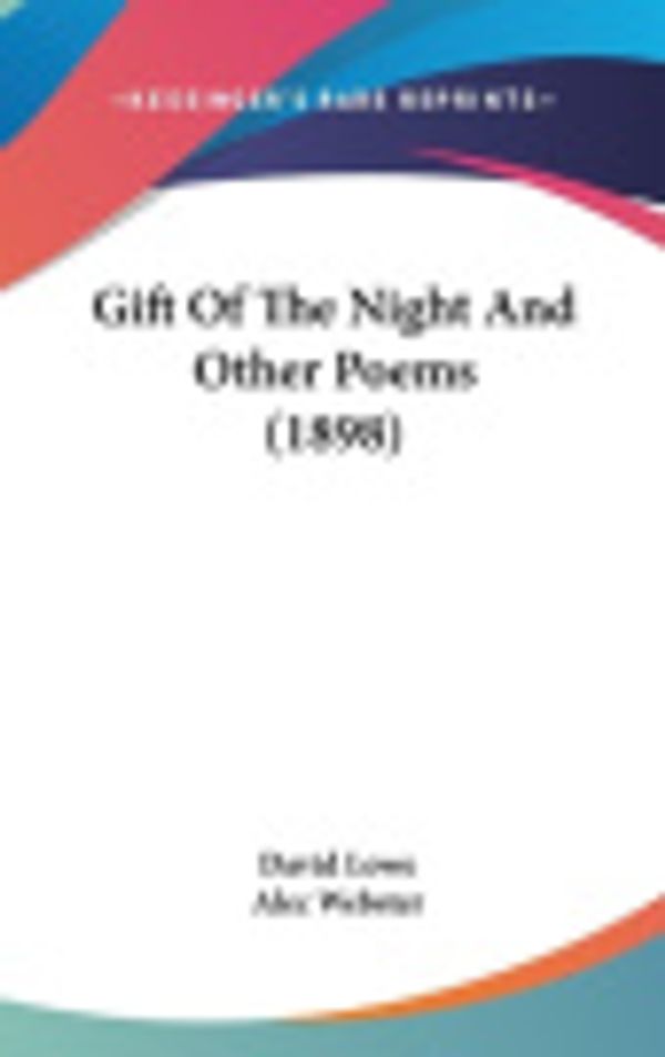 Cover Art for 9781436895460, Gift of the Night and Other Poems (1898) by David Lowe