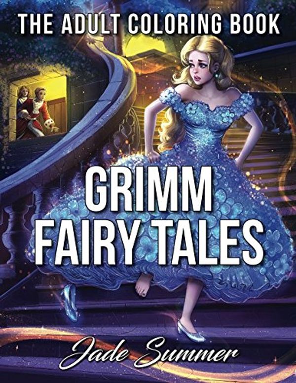 Cover Art for 9781545062159, Grimm Fairy Tales: An Adult Coloring Book with Cinderella, Sleeping Beauty, Snow White, Rapunzel, Hansel and Gretel, Little Red Riding Hood, and Rumpelstiltskin by Jade Summer