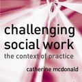 Cover Art for B01E40Y5MK, Challenging Social Work: The Institutional Context of Practice by Catherine McDonald