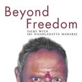 Cover Art for B00B3WZ1UI, Beyond Freedom - Talks with Sri Nisargadatta Maharaj by Nisargadatta Maharaj