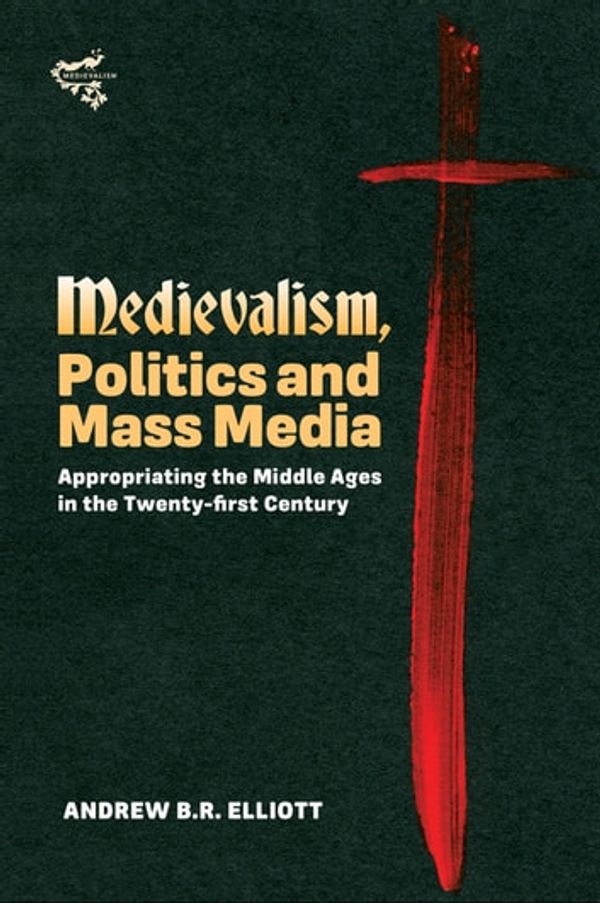 Cover Art for 9781782049654, Medievalism, Politics and Mass Media by Andrew B.R. Elliott