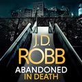 Cover Art for B095X66JQN, Abandoned in Death: An Eve Dallas Thriller: In Death, Book 54 by J. D. Robb