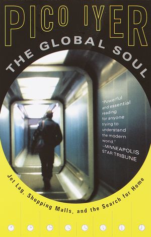 Cover Art for 9780679776116, The Global Soul: Jet Lag, Shopping Malls, and the Search for Home by Pico Iyer