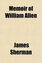 Cover Art for 9781154769449, Memoir of William Allen by James Sherman