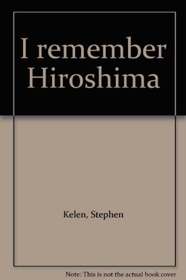 Cover Art for 9780868061030, I Remember Hiroshima by Stephen Kelen