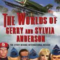 Cover Art for B01ERZFEY0, The Worlds of Gerry and Sylvia Anderson: The Story Behind International Rescue by Ian Fryer