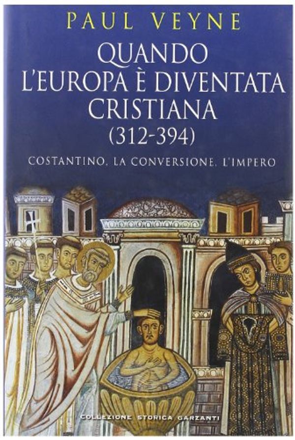 Cover Art for 9788811600787, Quando l'Europa è diventata cristiana (312-394). Costantino, la conversione, l'impero by Paul Veyne