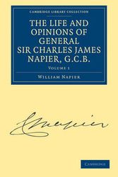 Cover Art for 9781108027205, The Life and Opinions of General Sir Charles James Napier, G.C.B. by William Francis Patrick Napier