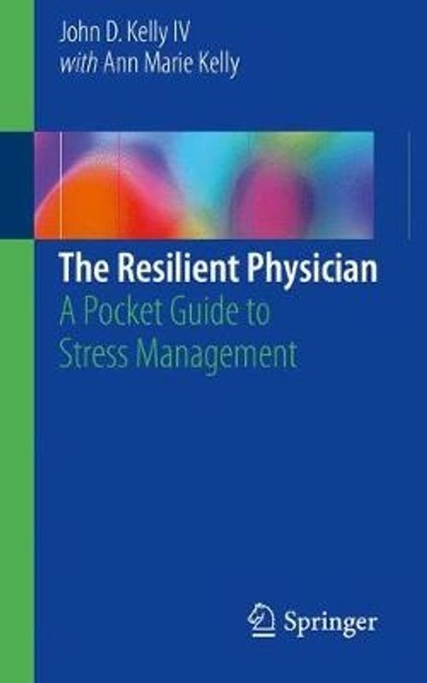 Cover Art for 9783319612188, The Resilient PhysicianA Pocket Guide to Stress Management by John D. Kelly IV