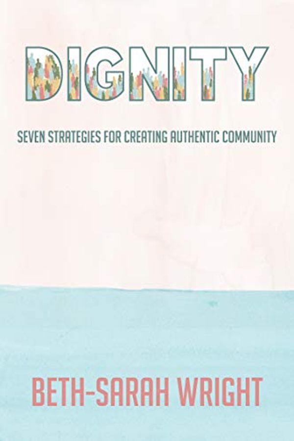 Cover Art for B0891SJC15, Dignity: Seven Strategies for Creating Authentic Community by Wright, Beth-Sarah