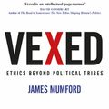 Cover Art for 9781472966353, Vexed: Ethics Beyond Political Tribes by Dr James Mumford