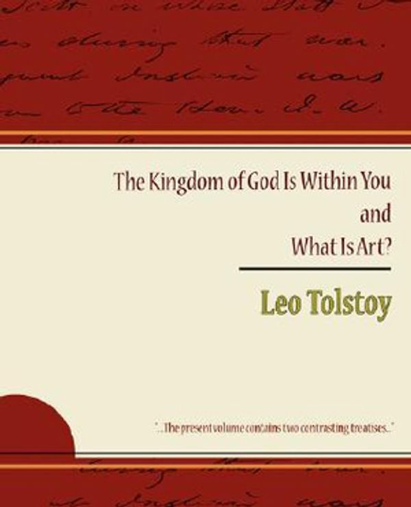 Cover Art for 9781604244519, The Kingdom of God Is Within You and What Is Art? - Leo Tolstoy by Leo Nikolayevich Tolstoy
