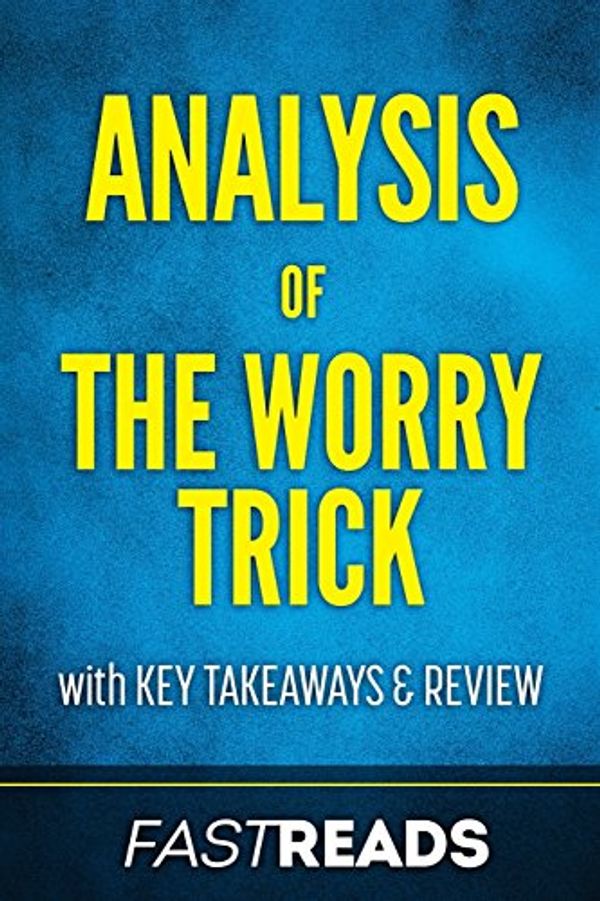 Cover Art for 9781979219693, Analysis of The Worry Trick: with Key Takeaways & Review by Fastreads