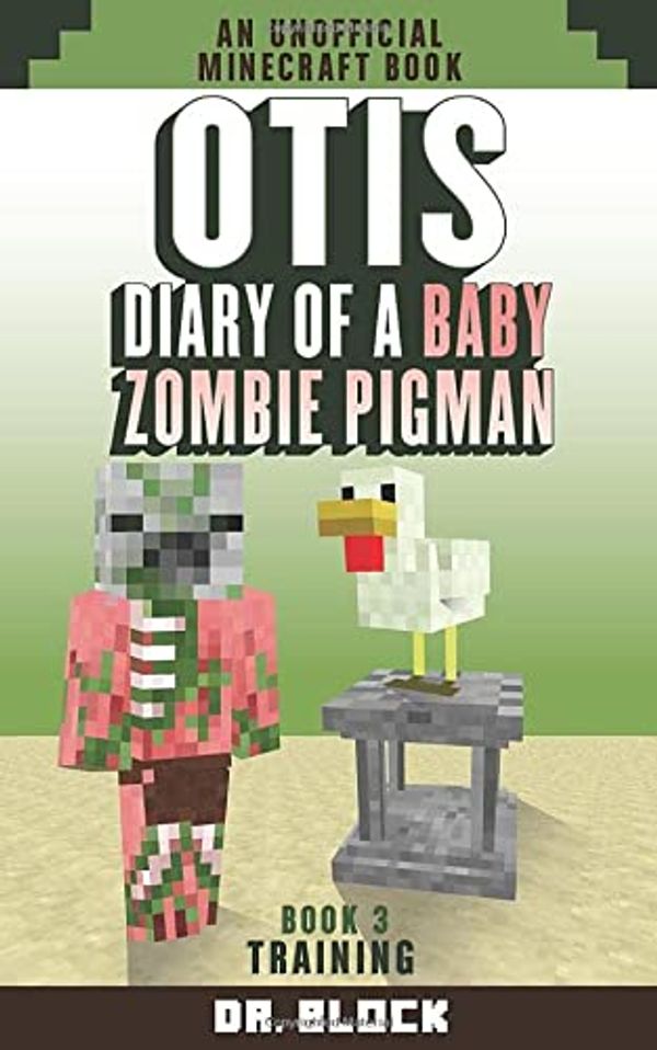 Cover Art for 9781097517879, Otis: Diary of a Baby Zombie Pigman: Book 3: Training: an unofficial Minecraft book (Zombie Pigman Diary) by Dr. Block