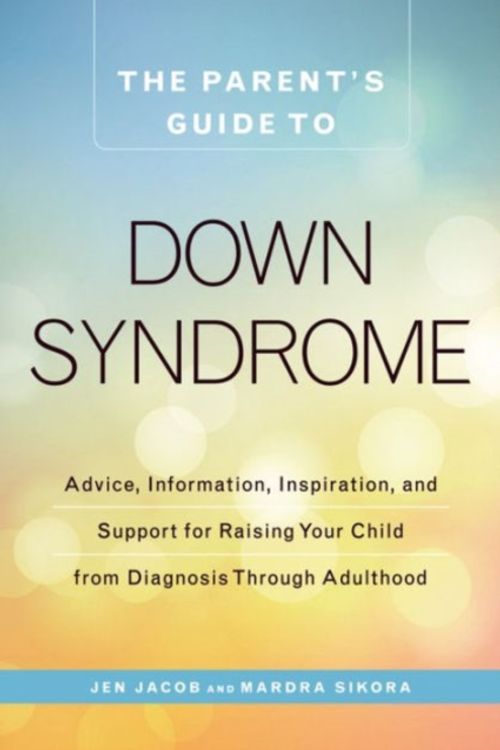 Cover Art for 9781440592904, The New Parent's Guide to Down Syndrome: Advice and Information for Raising Your Child by Jen Jacob, Mardra Sikora