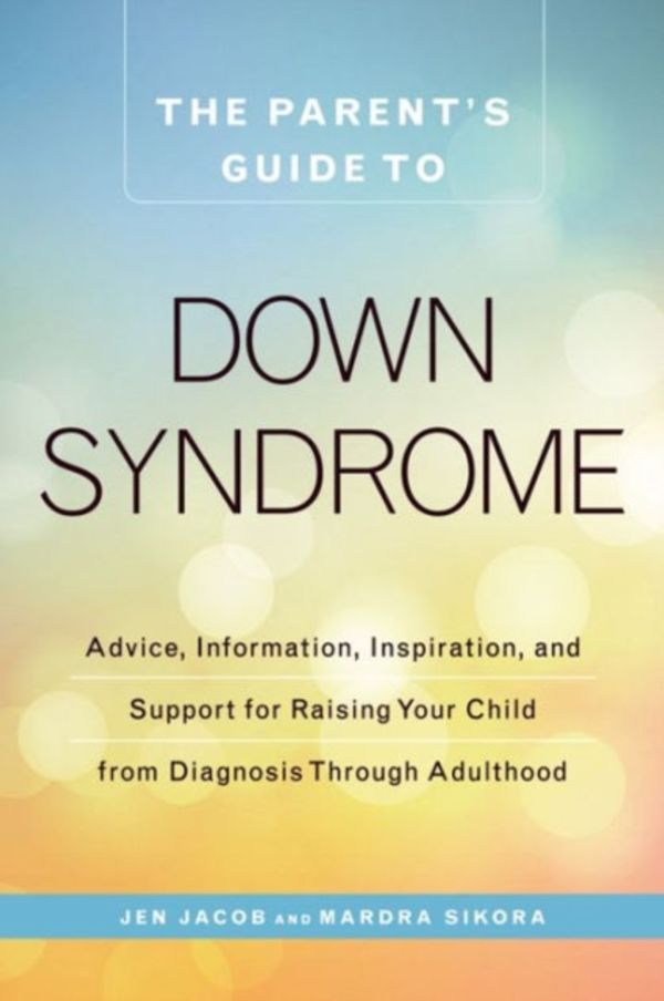 Cover Art for 9781440592904, The New Parent's Guide to Down Syndrome: Advice and Information for Raising Your Child by Jen Jacob, Mardra Sikora