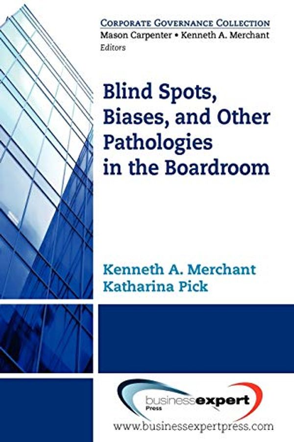 Cover Art for 9781606490709, Blind Spots, Biases and Other Pathologies in the Boardroom by Kenneth A. Merchant (author) & Katharina Pick (author)
