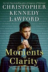 Cover Art for 9780061456213, Moments of Clarity: Voices from the Front Lines of Addiction and Recovery by Christopher Kennedy Lawford