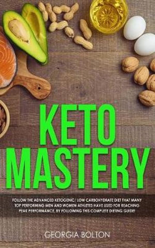Cover Art for 9781798674178, Keto Mastery: Follow the Advanced Ketogenic/ Low Carbohydrate Diet That Many Top Performing Men and Women Athletes Have Used for Reaching Peak Performance, by Following This Complete Dieting Guide! by Georgia Bolton