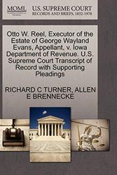 Cover Art for 9781270680635, Otto W. Reel, Executor of the Estate of George Wayland Evans, Appellant, V. Iowa Department of Revenue. U.S. Supreme Court Transcript of Record with Supporting Pleadings by TURNER, RICHARD C, BRENNECKE, ALLEN E