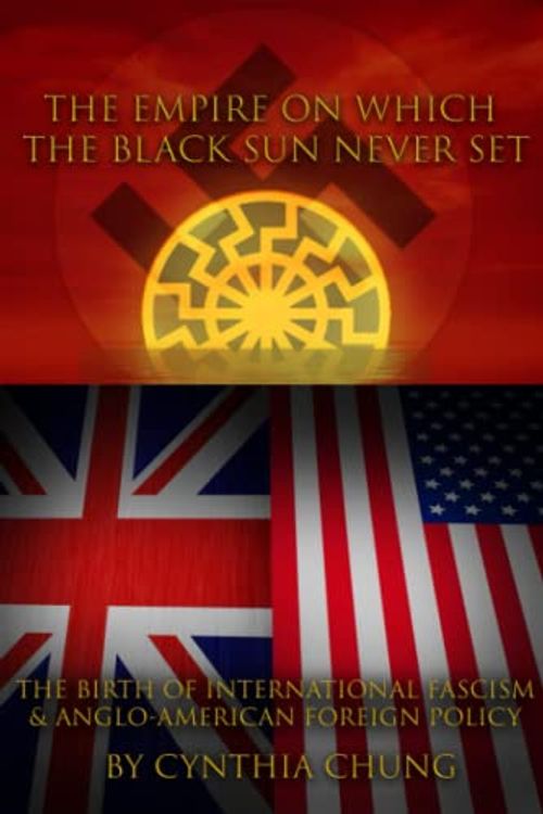 Cover Art for 9798362438906, The Empire on which the Black Sun Never Set: The Birth of International Fascism and Anglo-American Foreign Policy by Cynthia Chung