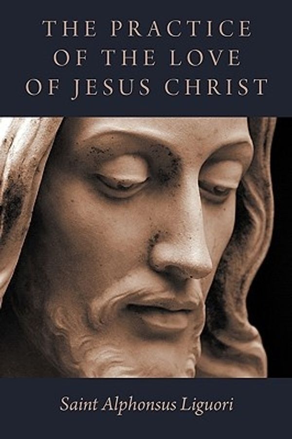Cover Art for 9781926777139, The Practice of the Love of Jesus Christ by Saint Alphonsus Liguori