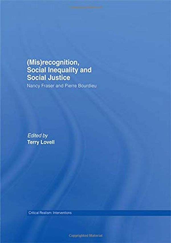 Cover Art for 9780415404662, (Mis)recognition, Social Inequality and Social Justice: Nancy Fraser and Pierre Bourdieu (Critical Realism: Interventions) by 