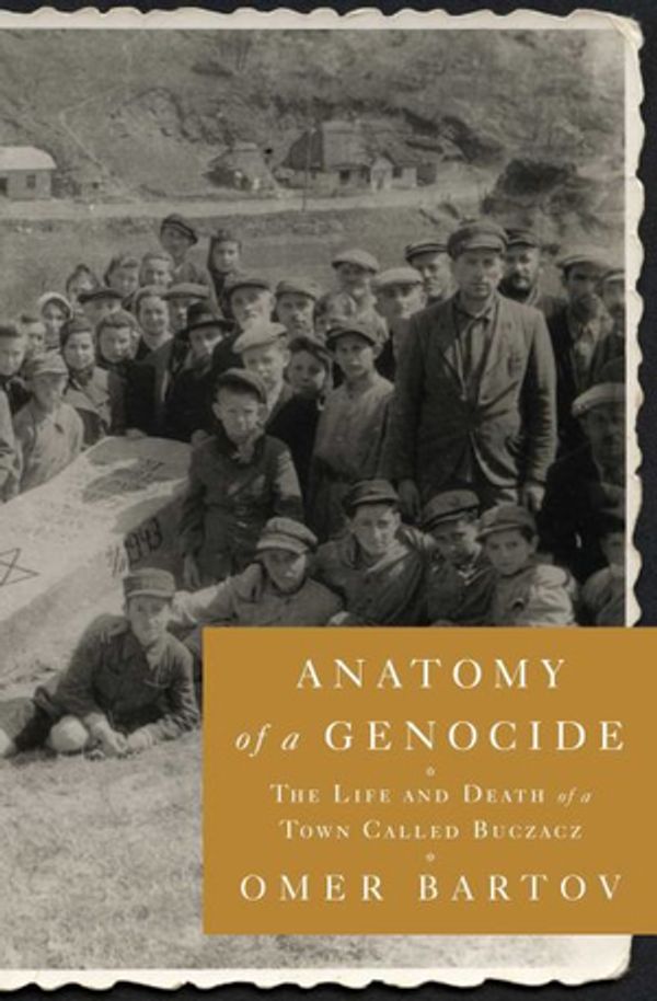 Cover Art for 9781451684537, Anatomy of a Genocide: The Life and Death of a Town Called Buczacz by Omer Bartov