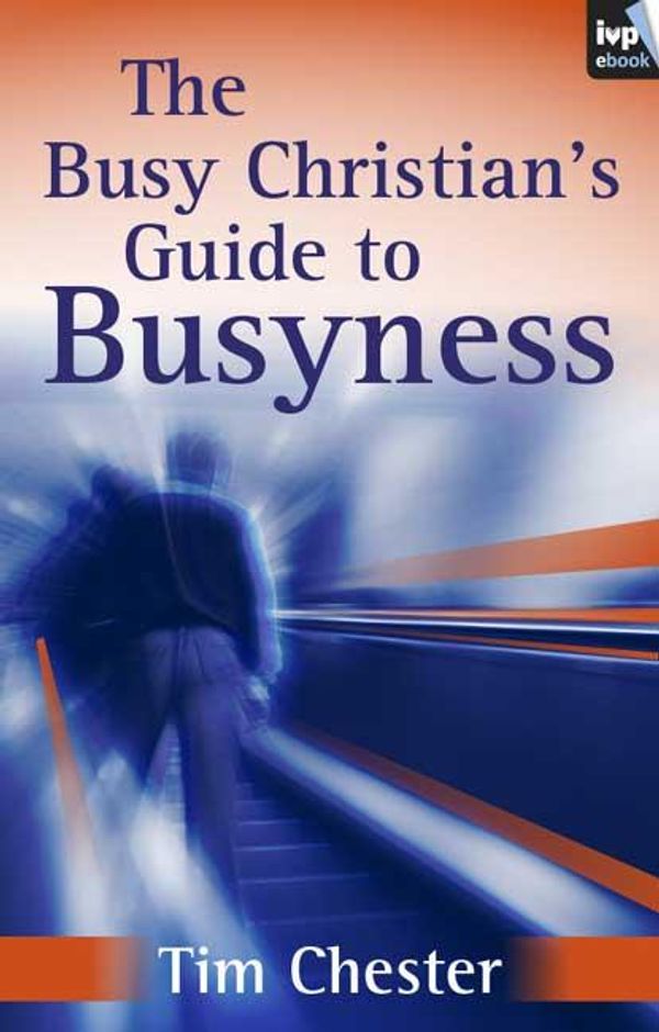 Cover Art for 9781844746606, The Busy Christian's Guide to Busyness by Tim Chester