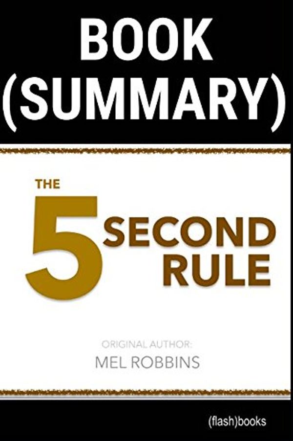 Cover Art for 9781973264187, Summary of The 5 Second Rule by Mel Robbins: Transform your Life, Work, and Confidence with Everyday Courage by FlashBooks Book Summaries