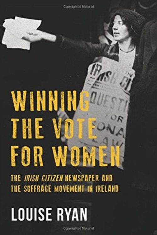 Cover Art for 9781846827013, Winning the Vote for WomenThe 'Irish Citizen' newspaper and the suffrage ... by Louise Ryan