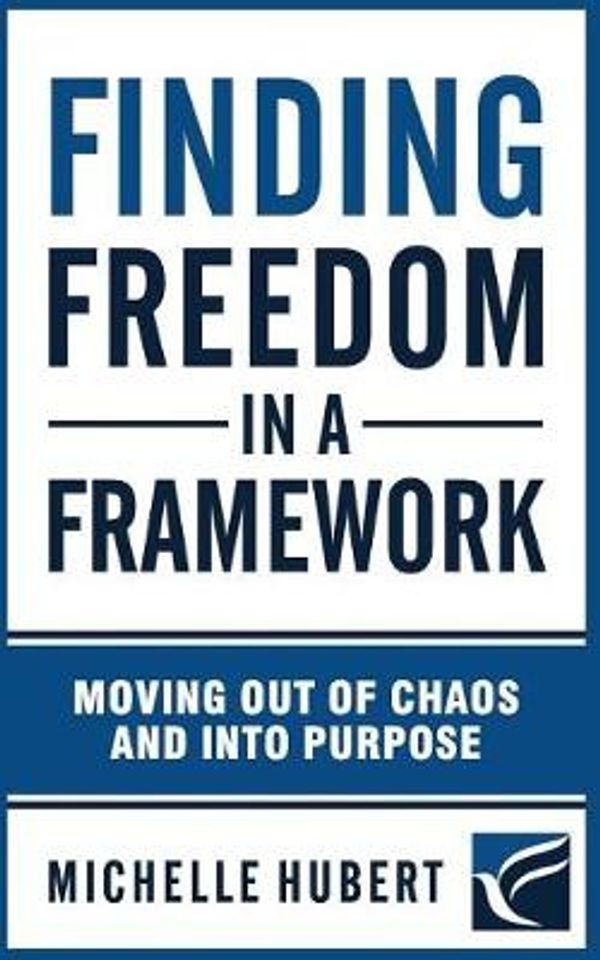 Cover Art for 9781719966160, Finding Freedom In a Framework: Moving Out of Chaos and into Purpose by Michelle Hubert