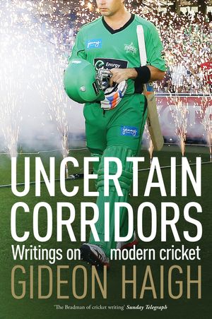 Cover Art for 9780670077847, Uncertain Corridors: Writings on modern cricket by Gideon Haigh