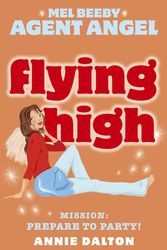 Cover Art for 9780007204731, Flying High (Mel Beeby, Agent Angel, Book 3) by Annie Dalton